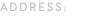 ADDRESS: